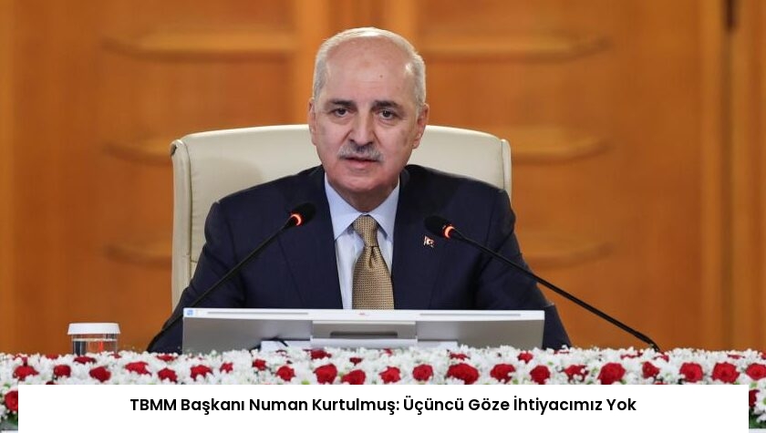 TBMM Başkanı Numan Kurtulmuş: Üçüncü Göze İhtiyacımız Yok