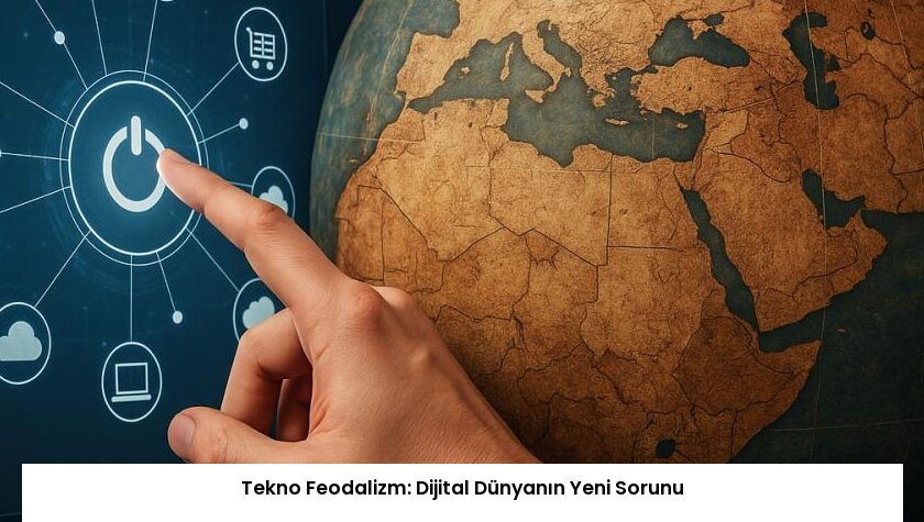 Tekno Feodalizm: Dijital Dünyanın Yeni Sorunu