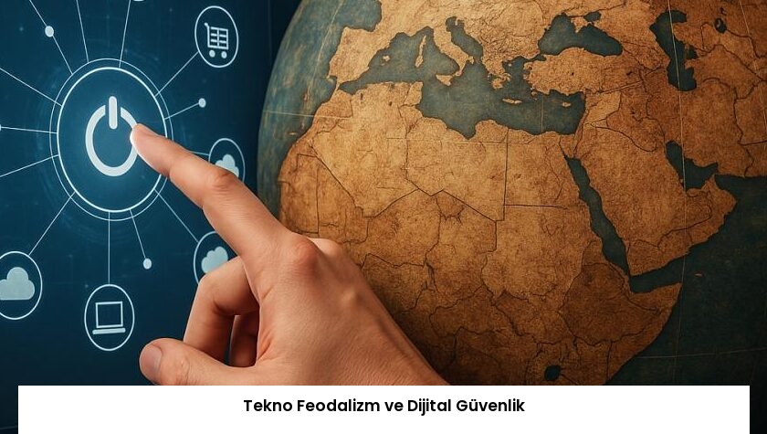 Tekno Feodalizm ve Dijital Güvenlik