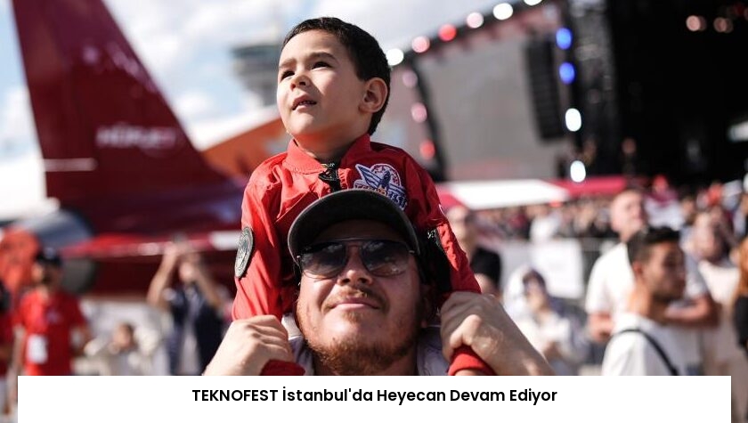 TEKNOFEST İstanbul’da Heyecan Devam Ediyor