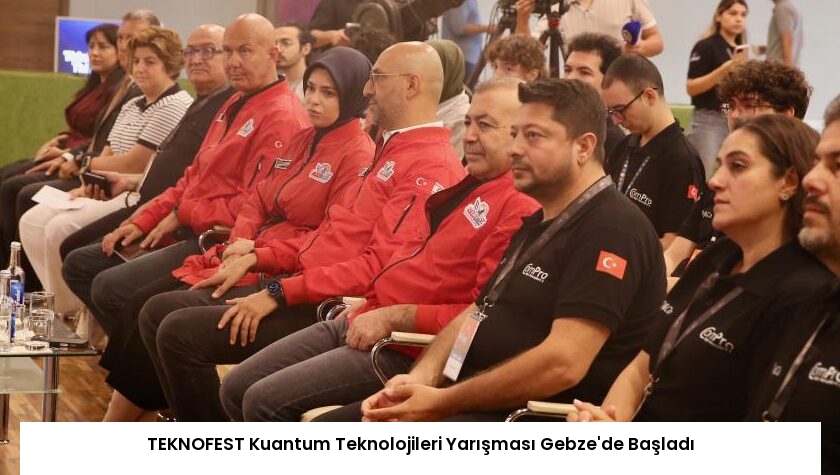 TEKNOFEST Kuantum Teknolojileri Yarışması Gebze’de Başladı