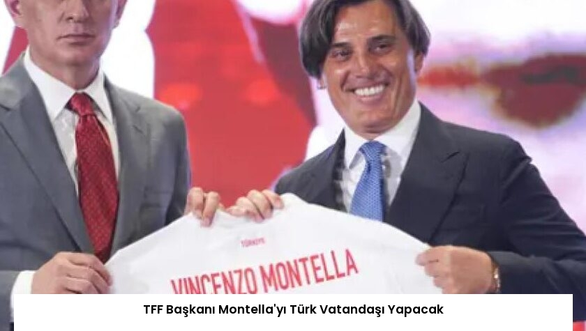 TFF Başkanı Montella’yı Türk Vatandaşı Yapacak
