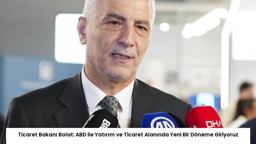 Ticaret Bakanı Bolat: ABD ile Yatırım ve Ticaret Alanında Yeni Bir Döneme Giriyoruz