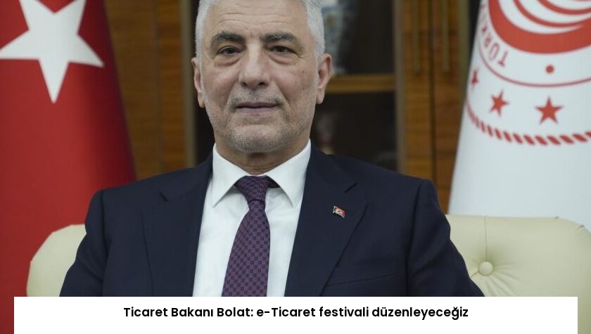 Ticaret Bakanı Bolat: e-Ticaret festivali düzenleyeceğiz