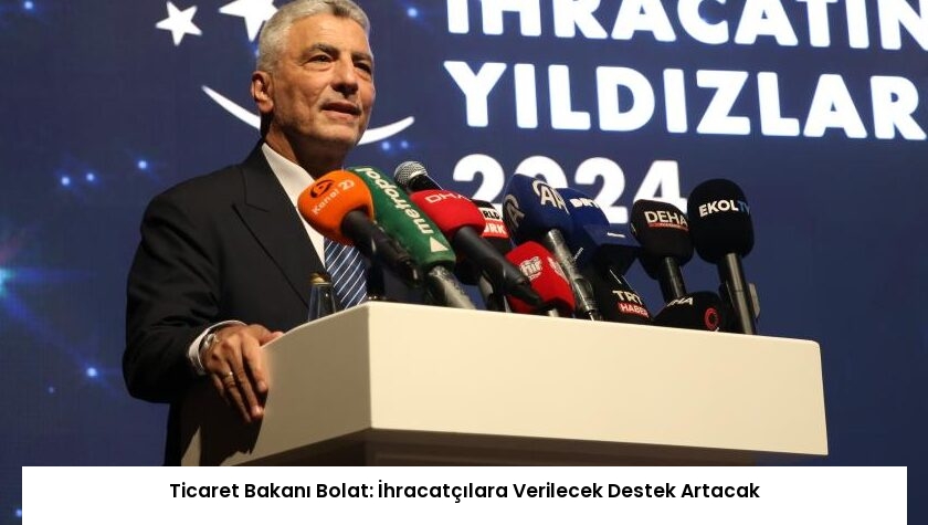 Ticaret Bakanı Bolat: İhracatçılara Verilecek Destek Artacak