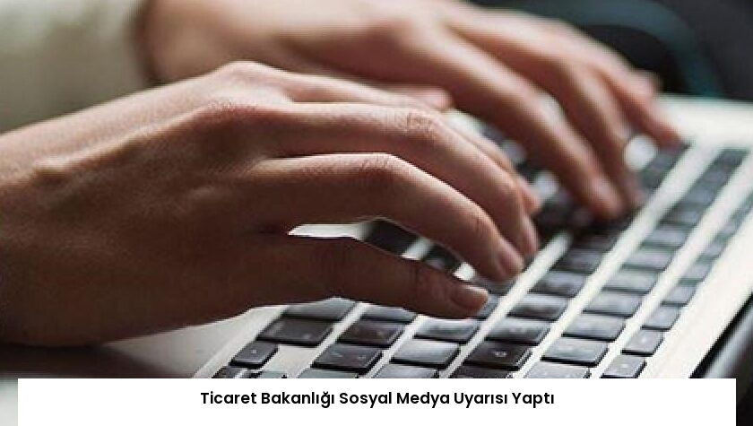Ticaret Bakanlığı Sosyal Medya Uyarısı Yaptı