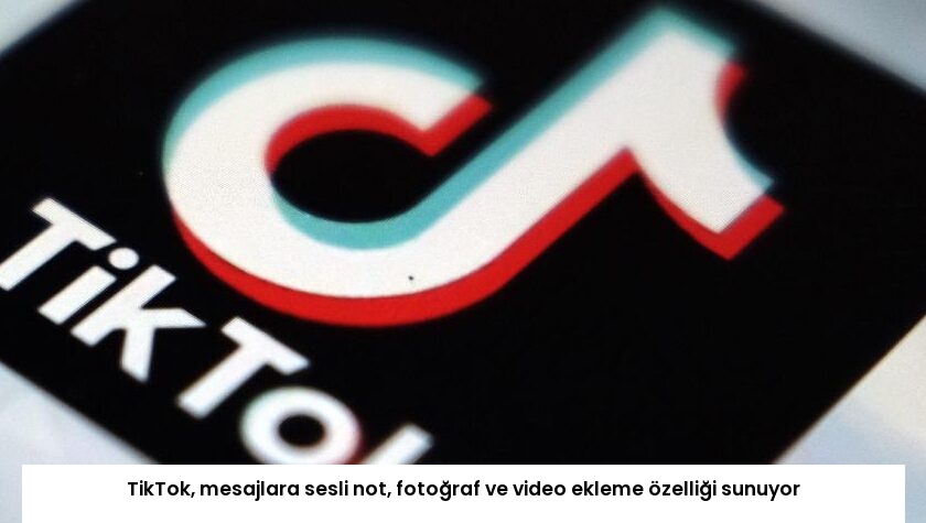 TikTok, mesajlara sesli not, fotoğraf ve video ekleme özelliği sunuyor