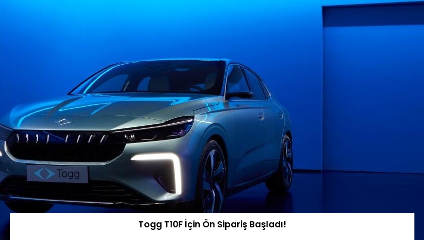 Togg T10F İçin Ön Sipariş Başladı!