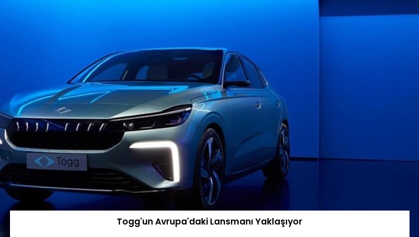 Togg’un Avrupa’daki Lansmanı Yaklaşıyor