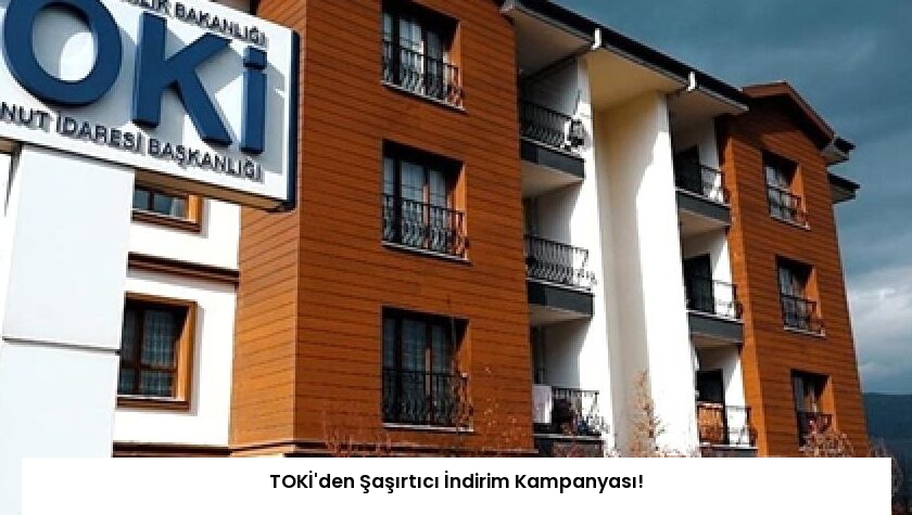 TOKİ’den Şaşırtıcı İndirim Kampanyası!