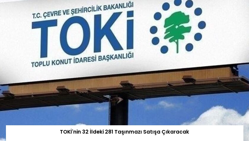 TOKİ’nin 32 İldeki 281 Taşınmazı Satışa Çıkaracak
