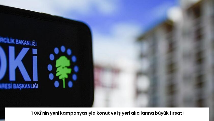 TOKİ’nin yeni kampanyasıyla konut ve iş yeri alıcılarına büyük fırsat!