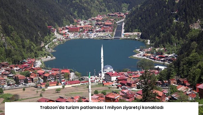 Trabzon’da turizm patlaması: 1 milyon ziyaretçi konakladı