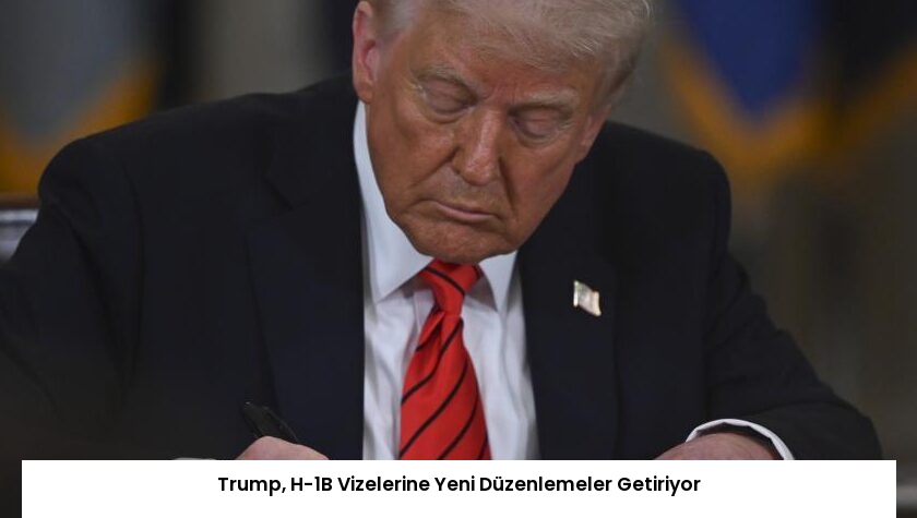 Trump, H-1B Vizelerine Yeni Düzenlemeler Getiriyor