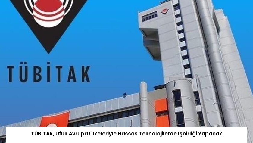 TÜBİTAK, Ufuk Avrupa Ülkeleriyle Hassas Teknolojilerde İşbirliği Yapacak