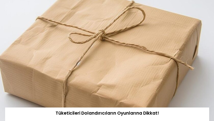 Tüketicileri Dolandırıcıların Oyunlarına Dikkat!