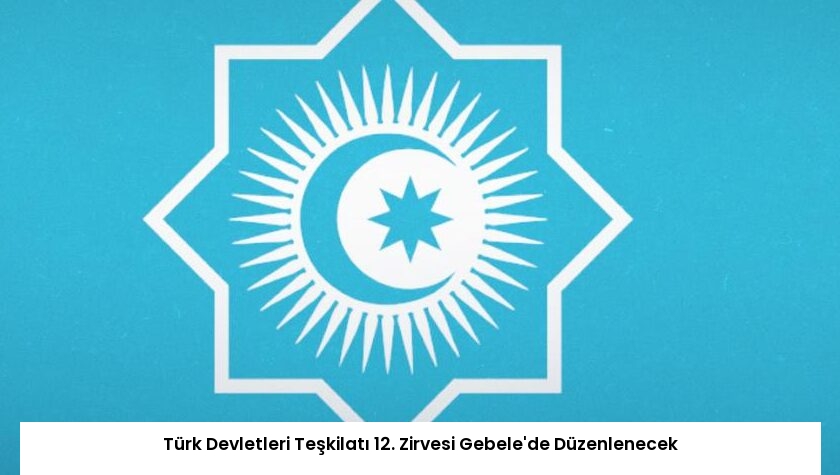 Türk Devletleri Teşkilatı 12. Zirvesi Gebele’de Düzenlenecek