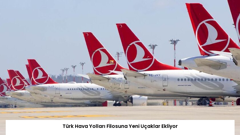 Türk Hava Yolları Filosuna Yeni Uçaklar Ekliyor