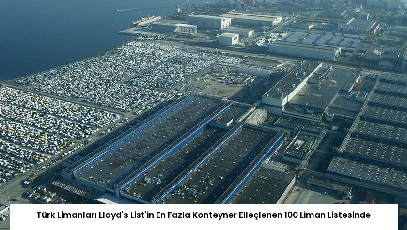 Türk Limanları Lloyd’s List’in En Fazla Konteyner Elleçlenen 100 Liman Listesinde