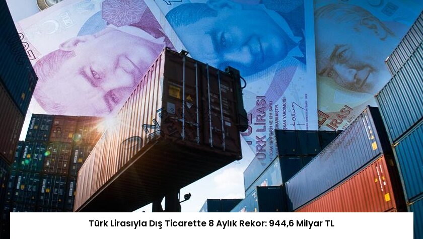 Türk Lirasıyla Dış Ticarette 8 Aylık Rekor: 944,6 Milyar TL