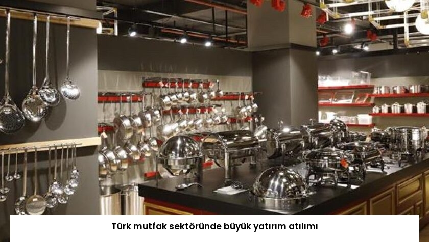 Türk mutfak sektöründe büyük yatırım atılımı