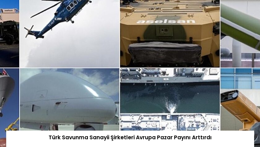 Türk Savunma Sanayii Şirketleri Avrupa Pazar Payını Arttırdı
