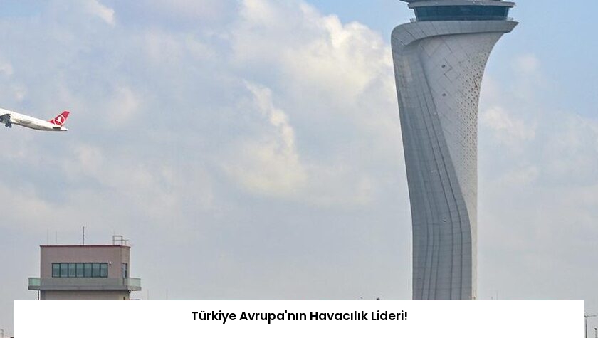 Türkiye Avrupa’nın Havacılık Lideri!