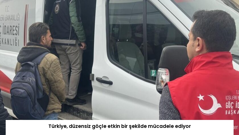 Türkiye, düzensiz göçle etkin bir şekilde mücadele ediyor