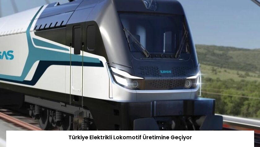 Türkiye Elektrikli Lokomotif Üretimine Geçiyor