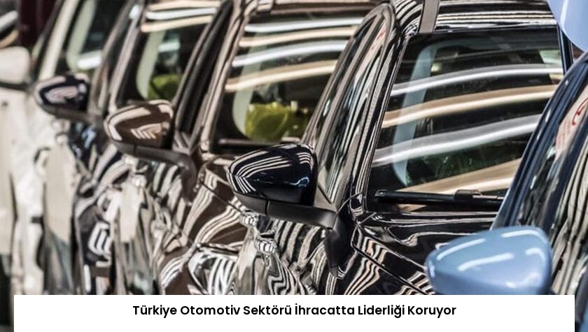 Türkiye Otomotiv Sektörü İhracatta Liderliği Koruyor