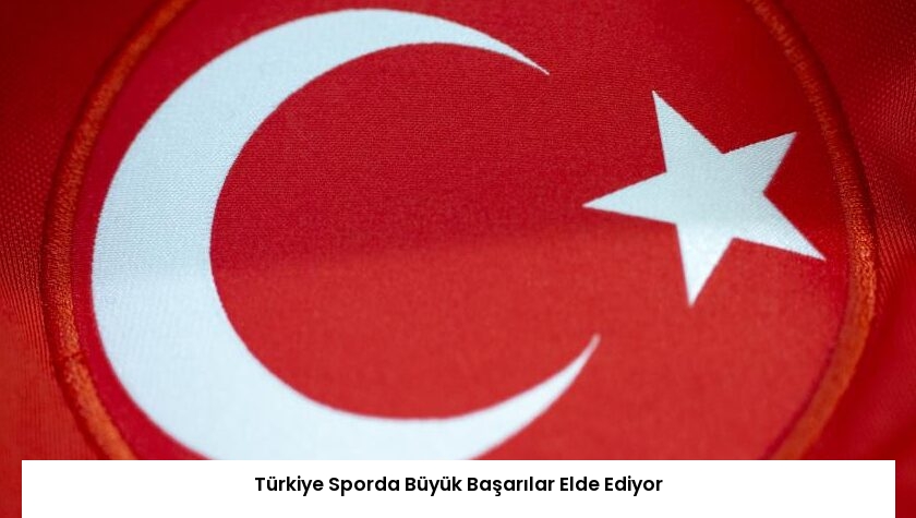 Türkiye Sporda Büyük Başarılar Elde Ediyor