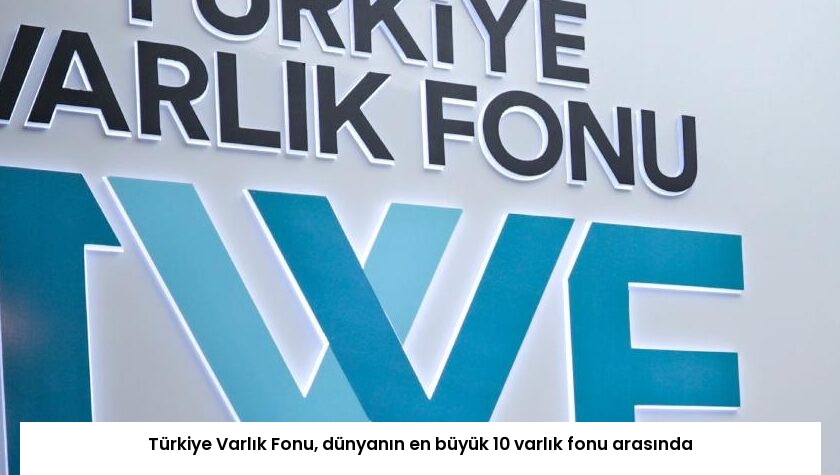 Türkiye Varlık Fonu, dünyanın en büyük 10 varlık fonu arasında