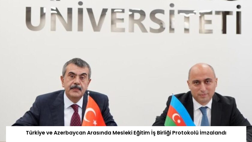 Türkiye ve Azerbaycan Arasında Mesleki Eğitim İş Birliği Protokolü İmzalandı