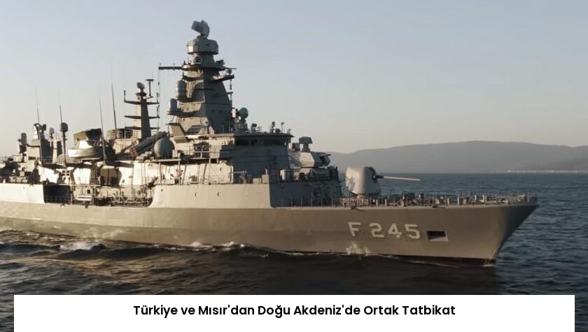 Türkiye ve Mısır’dan Doğu Akdeniz’de Ortak Tatbikat