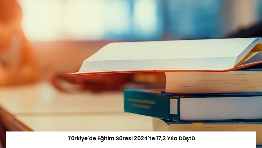 Türkiye’de Eğitim Süresi 2024’te 17,2 Yıla Düştü