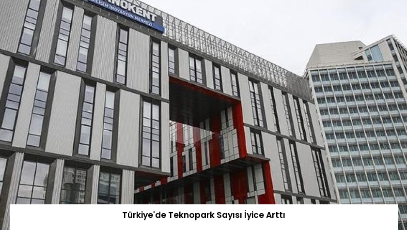 Türkiye’de Teknopark Sayısı İyice Arttı