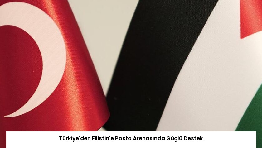 Türkiye’den Filistin’e Posta Arenasında Güçlü Destek