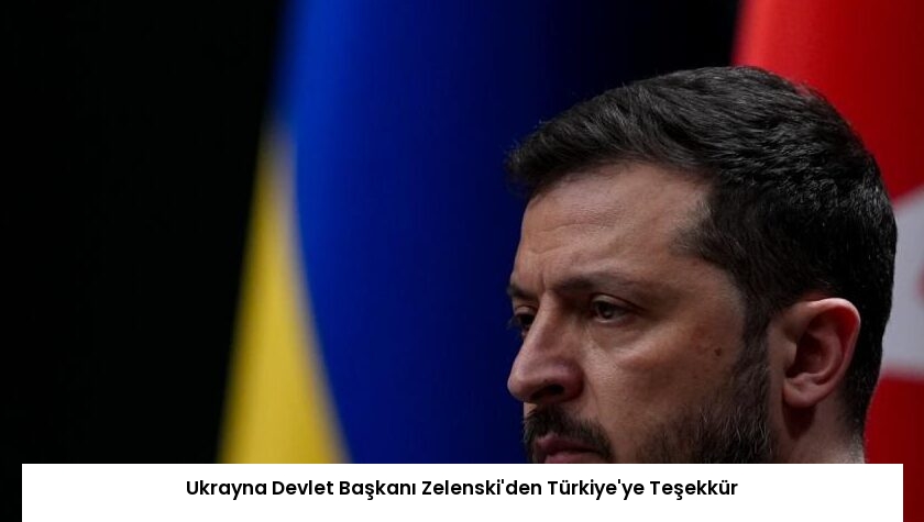 Ukrayna Devlet Başkanı Zelenski’den Türkiye’ye Teşekkür