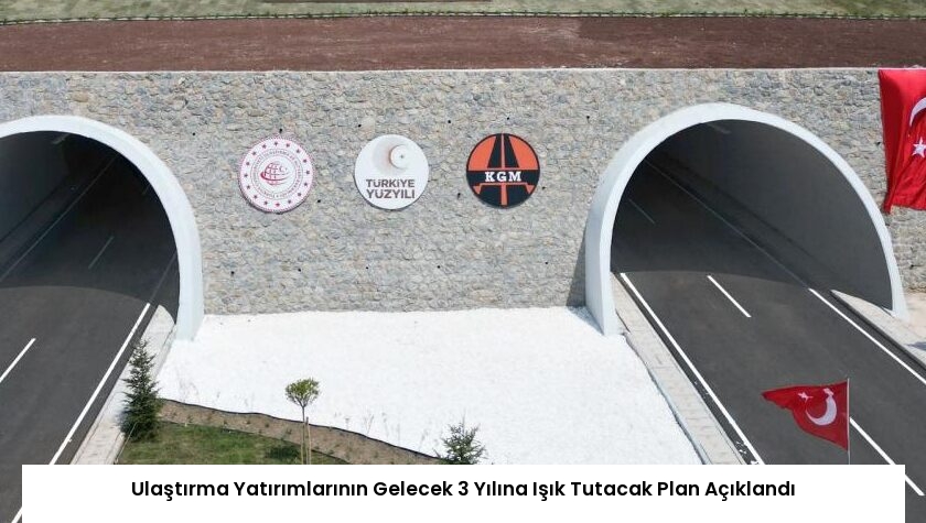 Ulaştırma Yatırımlarının Gelecek 3 Yılına Işık Tutacak Plan Açıklandı