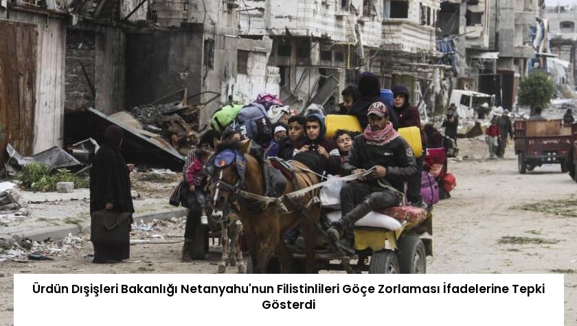 Ürdün Dışişleri Bakanlığı Netanyahu’nun Filistinlileri Göçe Zorlaması İfadelerine Tepki Gösterdi