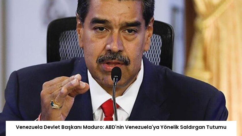 Venezuela Devlet Başkanı Maduro: ABD’nin Venezuela’ya Yönelik Saldırgan Tutumu