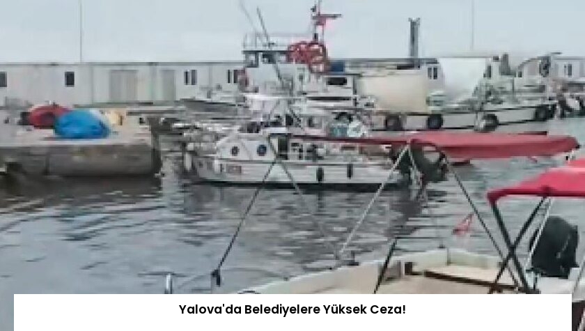Yalova’da Belediyelere Yüksek Ceza!