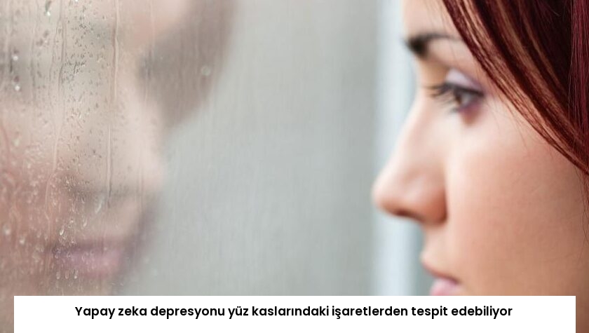 Yapay zeka depresyonu yüz kaslarındaki işaretlerden tespit edebiliyor