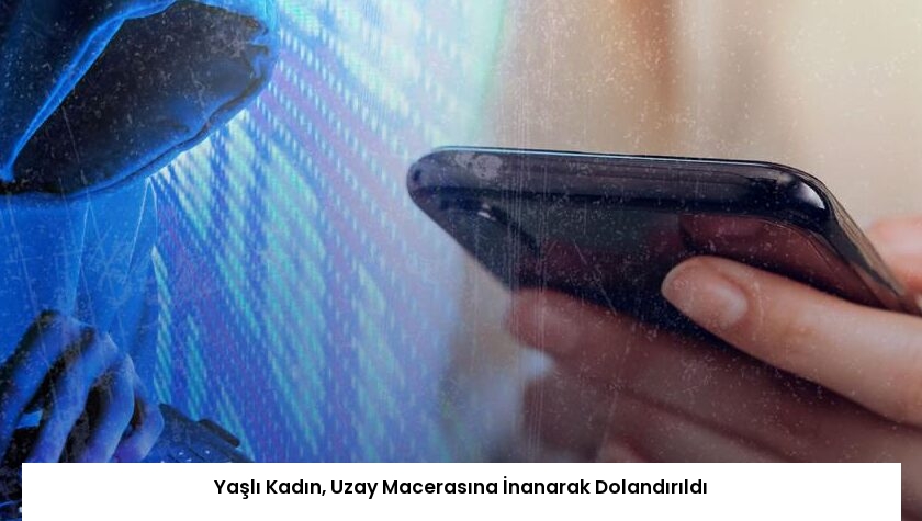 Yaşlı Kadın, Uzay Macerasına İnanarak Dolandırıldı