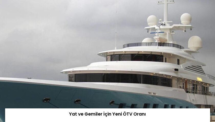 Yat ve Gemiler İçin Yeni ÖTV Oranı