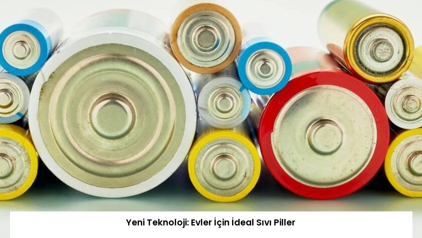 Yeni Teknoloji: Evler İçin İdeal Sıvı Piller