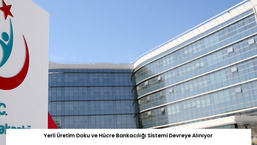 Yerli Üretim Doku ve Hücre Bankacılığı Sistemi Devreye Alınıyor