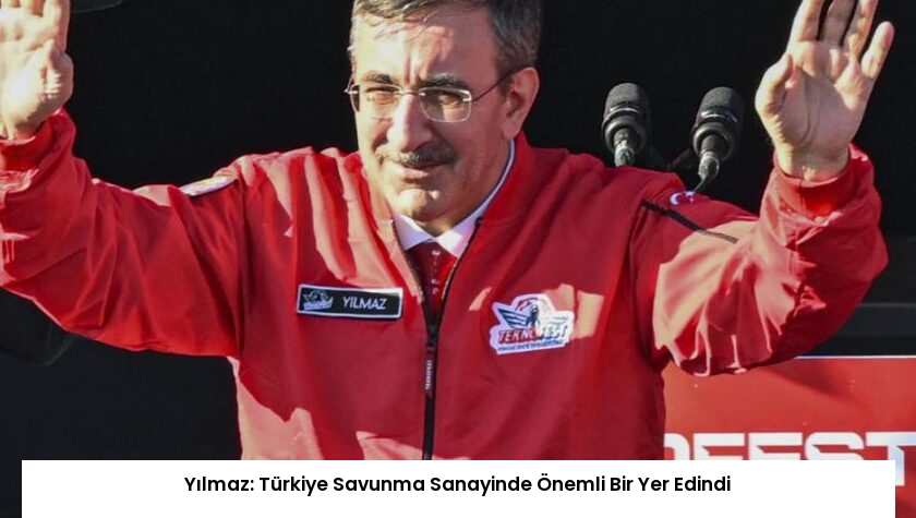Yılmaz: Türkiye Savunma Sanayinde Önemli Bir Yer Edindi