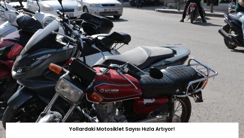 Yollardaki Motosiklet Sayısı Hızla Artıyor!