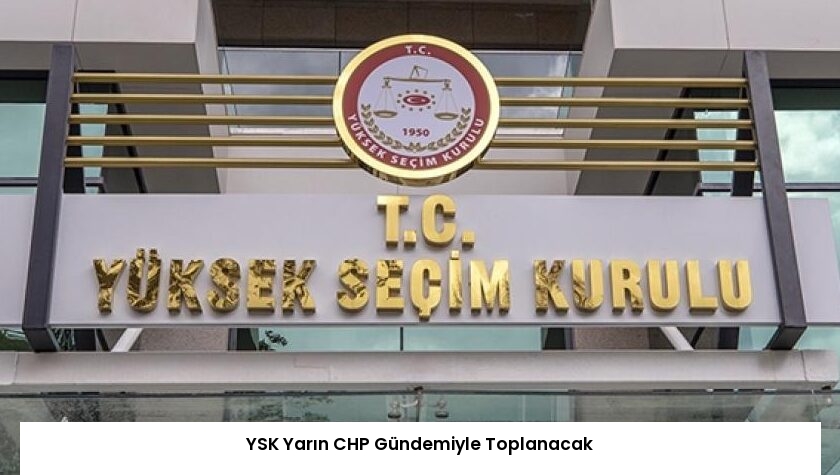 YSK Yarın CHP Gündemiyle Toplanacak